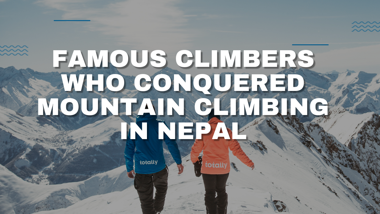 Famous Climbers Who Conquered Mountain Climbing in Nepal
