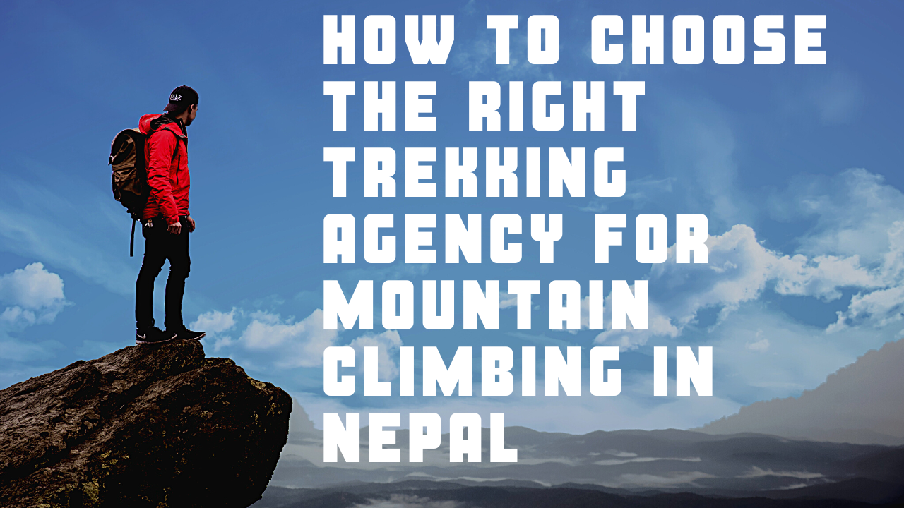 How to Choose the Right Trekking Agency for Mountain Climbing in Nepal