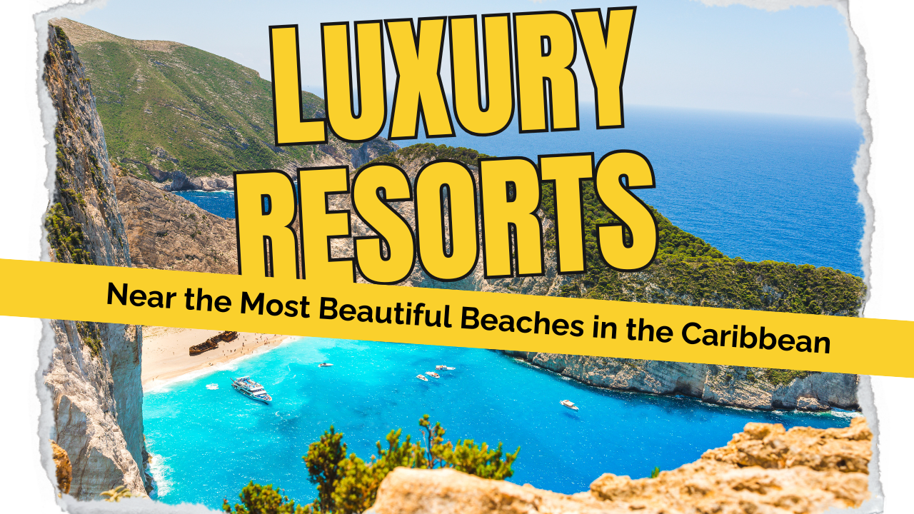 Luxury Resorts Near the Most Beautiful Beaches in the Caribbean