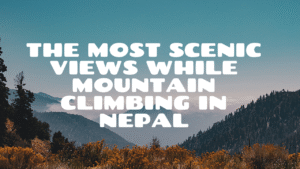 Read more about the article The Most Scenic Views While Mountain Climbing in Nepal