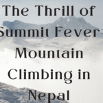 The Thrill of Summit Fever: Mountain Climbing in Nepal