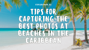 Read more about the article Tips for Capturing the Best Photos at Beaches in the Caribbean