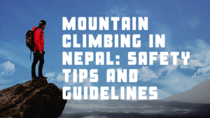 Read more about the article Mountain Climbing in Nepal: Safety Tips and Guidelines