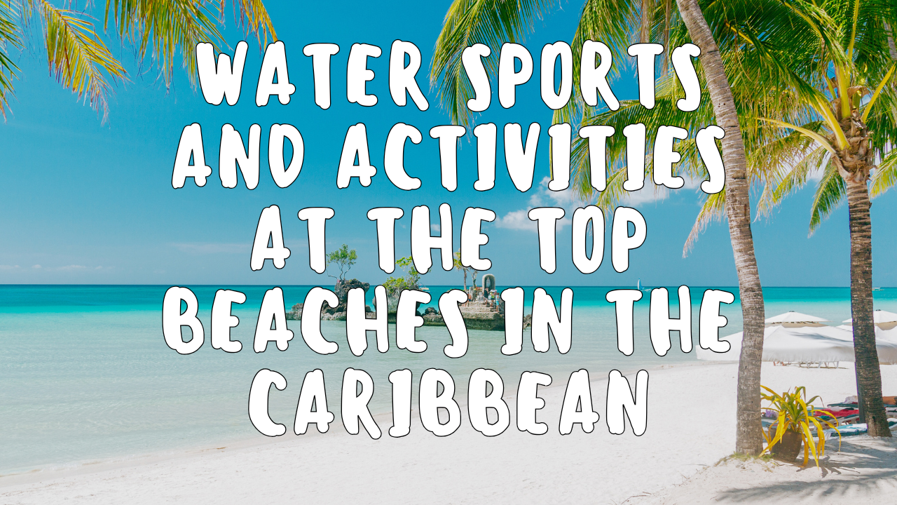 Water Sports and Activities at the Top Beaches in the Caribbean