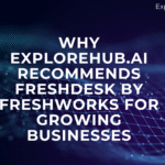 Why Explorehub.ai Recommends Freshdesk by Freshworks for Growing Businesses