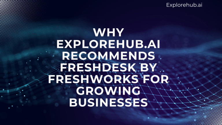 Why Explorehub.ai Recommends Freshdesk by Freshworks for Growing Businesses