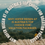 Why Hofer Reisen AT Is Austria’s Top Choice for Vacation Packages