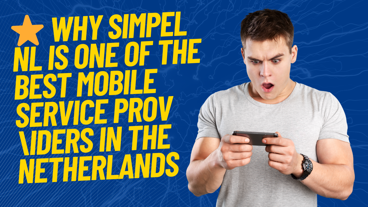 Why Simpel NL Is One of the Best Mobile Service Prov \iders in the Netherlands
