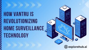 Read more about the article How Vantru Is Revolutionizing Home Surveillance Technology