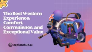 Read more about the article The Best Western Experience: Comfort, Convenience, and Exceptional Value