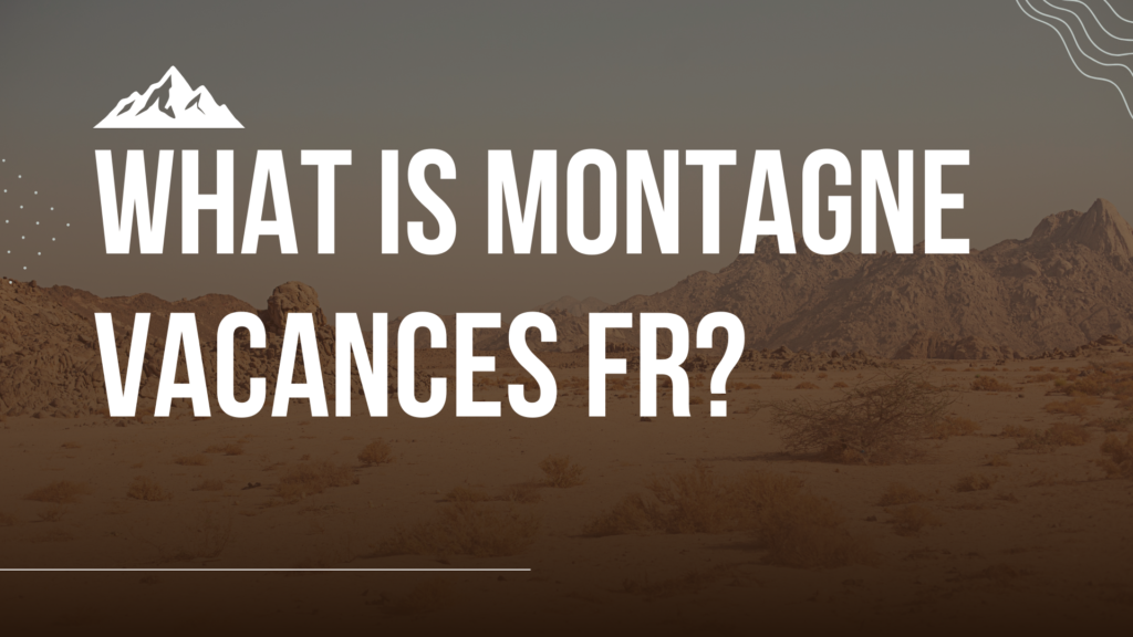 What Is Montagne Vacances FR?