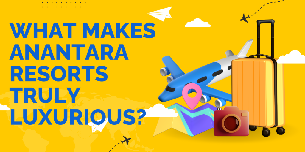 What Makes Anantara Resorts Truly Luxurious