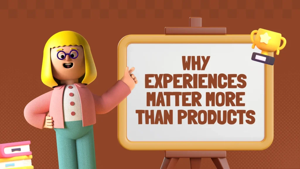 Why Experiences Matter More Than Products