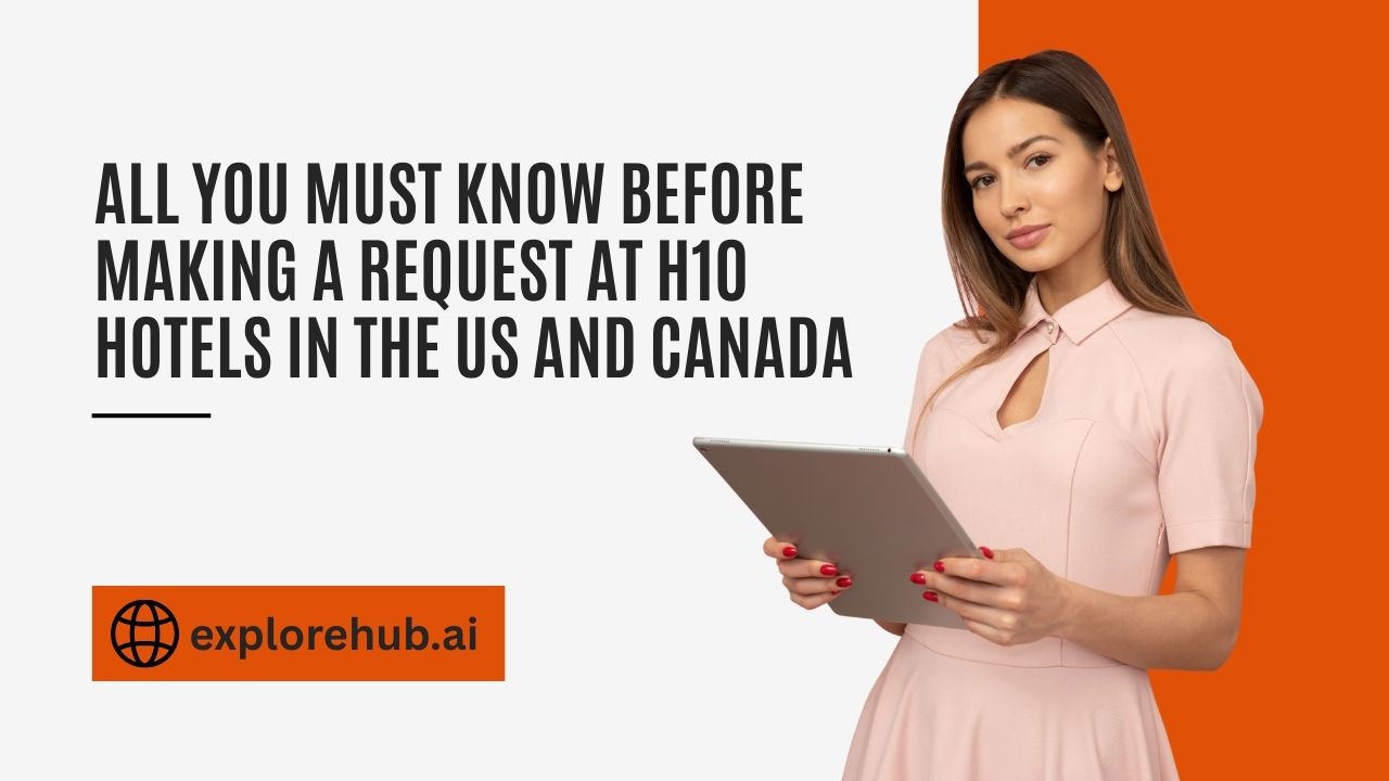 You are currently viewing All You Must Know Before Making a Request at H10 Hotels in the US and Canada