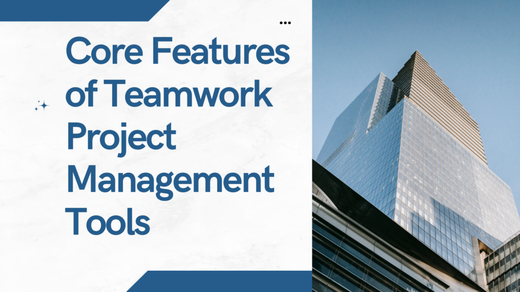 Core Features of Teamwork Project Management Tools