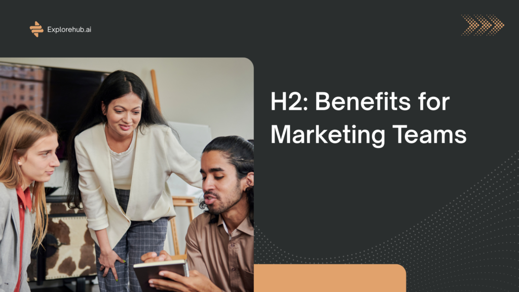 H2 Benefits for Marketing Teams