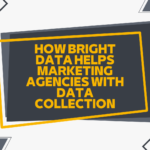 How Bright Data Helps Marketing Agencies with Data Collection