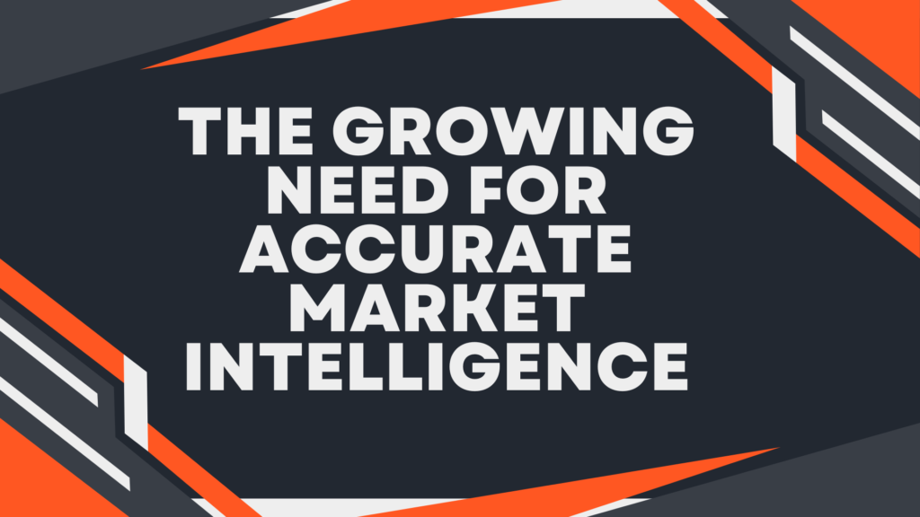 The Growing Need for Accurate Market Intelligence